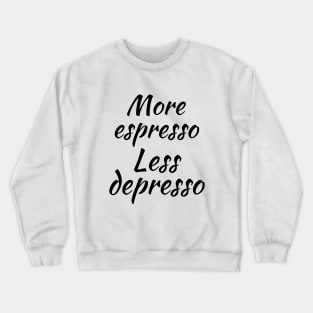 More espresso less depresso Crewneck Sweatshirt